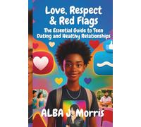 Love, Respect & Red Flags: The Essential Guide to Teen Dating and Healthy Relationships