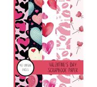Love & Romance: Valentine’s Day Scrapbook Paper: 40 Pages of Love-inspired Valentine’s Day Designs 8"x10"