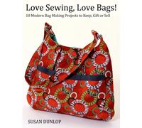 Love Sewing, Love Bags!: 10 Modern Bag Making Projects to Keep, Gift or Sell