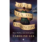 Love, sex & Frankenstein. Mary Shelley, una storia gotica