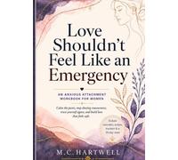 Love Shouldn't Feel Like an Emergency: An Anxious Attachment Workbook for Women: Calm the Panic, Stop Chasing Reassurance, Trust Yourself Again, and Build Love That Feels Safe