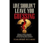 Love Shouldn't Leave You Guessing: A Woman’s Guide to Standards, Expectations, the Bare Minimum, and Love That Goes Above and Beyond