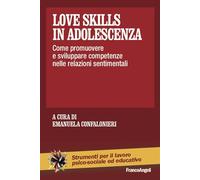 Love skills in adolescenza. Come promuovere e sviluppare competenze nelle relazioni sentimentali