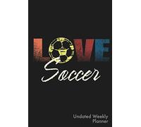 Love Soccer Undated Weekly Planner: Simple Week Long Calendar Notebook Organizer with no dates to start any day of the year or month for soccer fans