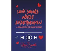 Love Songs While Heartbroken: A Collection of Short Stories