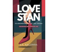 Love Stan - Co-Abhängigkeit, Sucht und Trauma: Ein Protokoll zerstörerischer Liebe