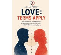Love: Terms Apply: Why Simple Formulas About Love, Attraction, and Family Sometimes Work - and Exactly Where They Begin to Lie