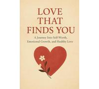 Love that finds you: Discovering Self-Worth, Healing, and the Love You Deserve