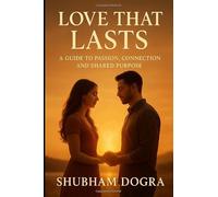 Love That Lasts: A Guide to Passion, Connection, and Shared Purpose