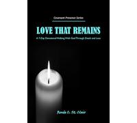 LOVE THAT REMAINS: A 7-Day Devotional Walking With God Through Death and Loss