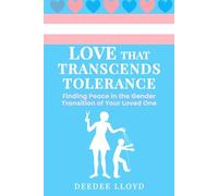Love That Transcends Tolerance: Finding Peace in the Gender Transition of Your Loved One