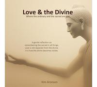 Love & the Divine: Where the ordinary and the sacred are one