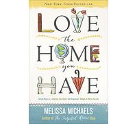 Love the Home You Have: Simple Ways to…Embrace Your Style *Get Organized *Delight in Where You Are