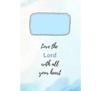 Love the Lord with all your heart: Lined notebook for children or adults | Inspirational gift | Gift for a boy, girl, woman or man | Christian journal for kids or adults