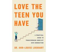 Love the Teen You Have: A Practical Guide to Transforming Conflict into Connection