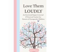 Love Them Loudly: An Emotional Support Journal and Practical Tracker for Parents of Transgender Children