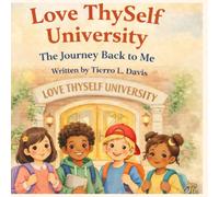 Love ThySelf University: The Journey Back to Me: A Children’s Story About Self-Love and Worthiness: 1