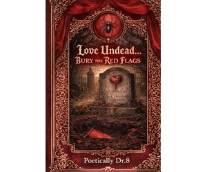 Love Undead...Bury The Red Flags: An Anthology Of Dark Twisted Romance