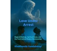 Love Under Arrest: Magical Bindings, Spiritual Hexes, and the Truth behind Modern Relationships