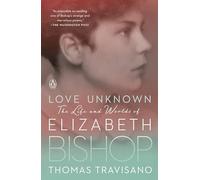 Love Unknown: The Life and Worlds of Elizabeth Bishop