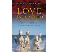 Love Unleashed: How to Rise in a World on the Edge