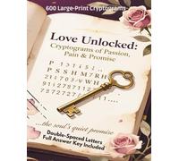 Love Unlocked: Cryptograms of Passion, Pain & Promise: 600 Large-Print Cipher Puzzles Featuring Public Domain Love Quotes - Specially Designed for Clarity, Comfort, and Joyful Decoding
