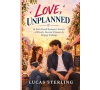 Love, Unplanned: 16 Feel-Good Romance Stories of Rivals, Second Chances & Happy Endings