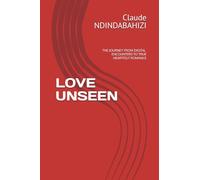 LOVE UNSEEN: THE JOURNEY FROM DIGITAL ENCOUNTERS TO TRUE HEARTFELT ROMANCE