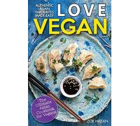Love Vegan: The Ultimate Asian Cookbook: Easy Plant Based Recipes That Anyone Can Cook