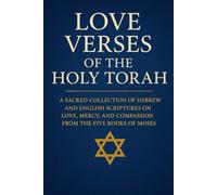 Love Verses of the Holy Torah: A Sacred Collection of Hebrew and English Scriptures on Love, Mercy, and Compassion from the Five Books of Moses