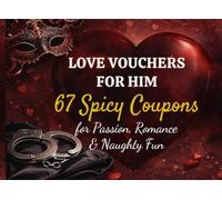LOVE VOUCHERS FOR HIM: 67 Spicy Coupons for Passion, Romance & Naughty Fun