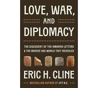 Love, War and Diplomacy: The Discovery of the Amarna Letters and the Bronze Age World They Revealed