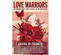 Love Warriors: The Conscious Expert’s Guide to Healing, Joy, and Manifestation