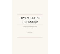 Love Will Find The Wound: A Guided Journal for Healing the Patterns That Keep You Stuck in Love
