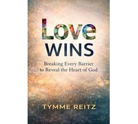 Love Wins: Breaking Every Barrier to Reveal the Heart of God