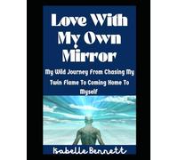 Love With My Own Mirror: My Wild Journey From Chasing My Twin Flame To Coming Home To Myself: 7