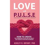 Love with PULSE: How To Create The Communication And Intimacy You Crave In Your Relationship