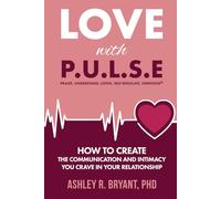 Love With PULSE: How To Create The Communication and Intimacy You Crave In Your Relationship