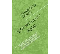 LOVE WITHOUT BLAME: OWNING MY ROLE AND TAKING FULL RESPONSIBILITY IN MY RELATIONSHIPS AND MARRIAGE