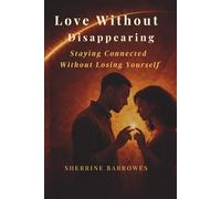 LOVE WITHOUT Disappearing: Staying Connected Without Losing Yourself