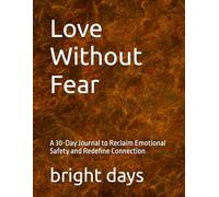 Love Without Fear: A 30-Day Journal to Reclaim Emotional Safety and Redefine Connection