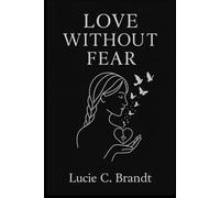 Love Without Fear: How to Let Go of Anxiety, Stop Overthinking, and Love Without Losing Yourself