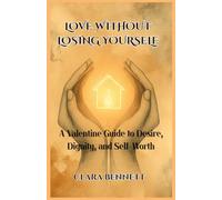 LOVE WITHOUT LOSING YOURSELF: A Valentine Guide to Desire, Dignity, and Self-Worth: For Women Singles