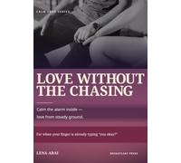 Love Without the Chasing: Stop Chasing, Calm Your Anxious Attachment, and Love From Steady Ground