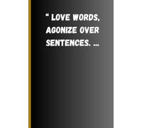 “Love words, agonize over sentences”:: Inspirational Journal for journal writing and gifting purposes.