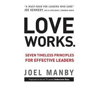 Love Works: Seven Timeless Principles for Effective Leaders - Manby Joel