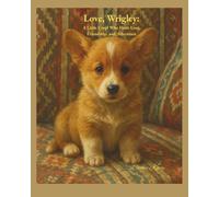 Love, Wrigley: A Little Corgi Who Finds Love, Friendship and Adventure