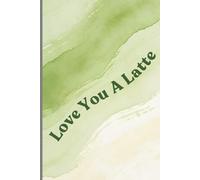 Love You A Latte: Lined Notebook Journal for Women & Teens - Cute Coffee Lover Gift, 6x9 Inches, 120 Pages: Matcha Latte Minimalist Notebook for Writing, Journaling, School, Work & Daily Notes