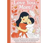 Love You Mom: Mother’s Day Coloring Book 50 Single-Sided Heartwarming Illustrations of Floral Designs, Cute Quotes & Family Moments