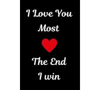 Love you most the and i win: Funny valentines day gifts for her from him: Romantic Gift Notebook for wife or girlfriend from husband or boyfriend: lined journal (Useful Than A Card)